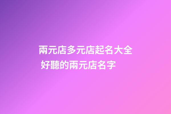 兩元店多元店起名大全 好聽的兩元店名字-第1張-店鋪起名-玄機(jī)派